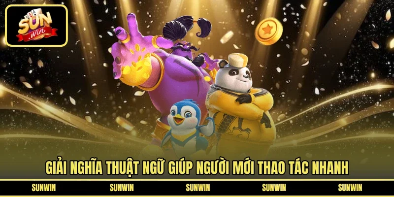 Giải nghĩa thuật ngữ giúp người mới thao tác nhanh