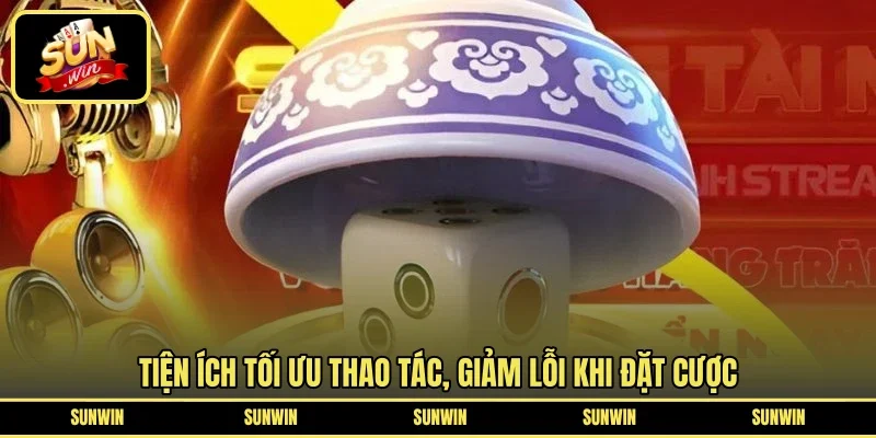 Tiện ích tối ưu thao tác, giảm lỗi khi đặt cược