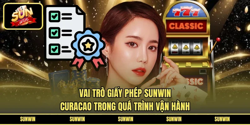 Vai trò giấy phép SUNWIN - Curacao trong quá trình vận hành